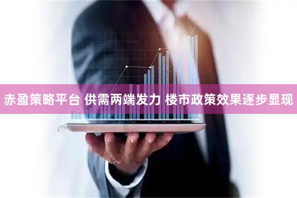 赤盈策略平台 供需两端发力 楼市政策效果逐步显现