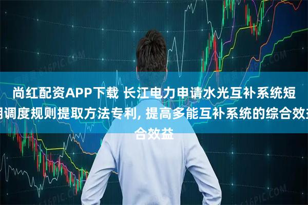 尚红配资APP下载 长江电力申请水光互补系统短期调度规则提取方法专利, 提高多能互补系统的综合效益