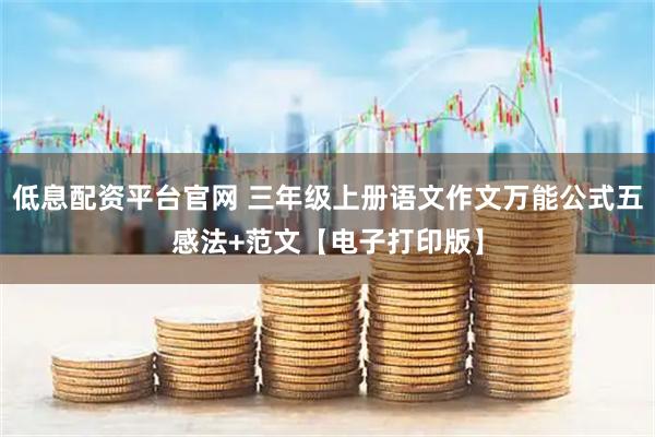 低息配资平台官网 三年级上册语文作文万能公式五感法+范文【电子打印版】